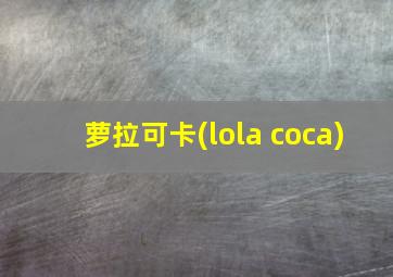 萝拉可卡(lola coca)